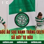 Nguồn Gốc Áo Sọc Xanh Trắng Celtic – Lịch Sử Đầy Tự Hào