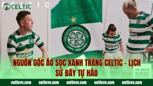 Trận Đấu Đầu Tiên Của Celtic FC – Cột Mốc Lịch Sử Đáng Nhớ