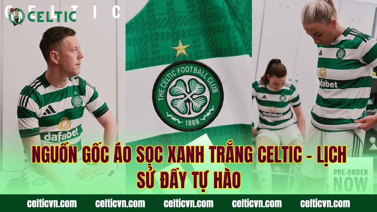 Nguồn Gốc Áo Sọc Xanh Trắng Celtic – Lịch Sử Đầy Tự Hào