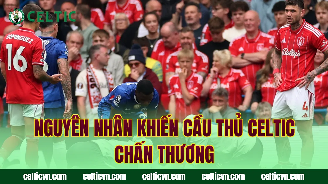 Nguyên nhân khiến cầu thủ Celtic chấn thương