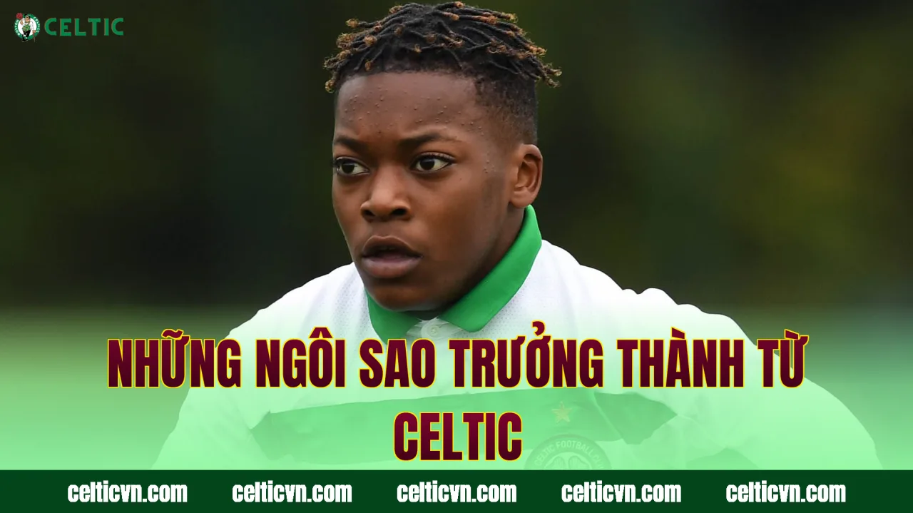 Những ngôi sao trưởng thành từ Celtic