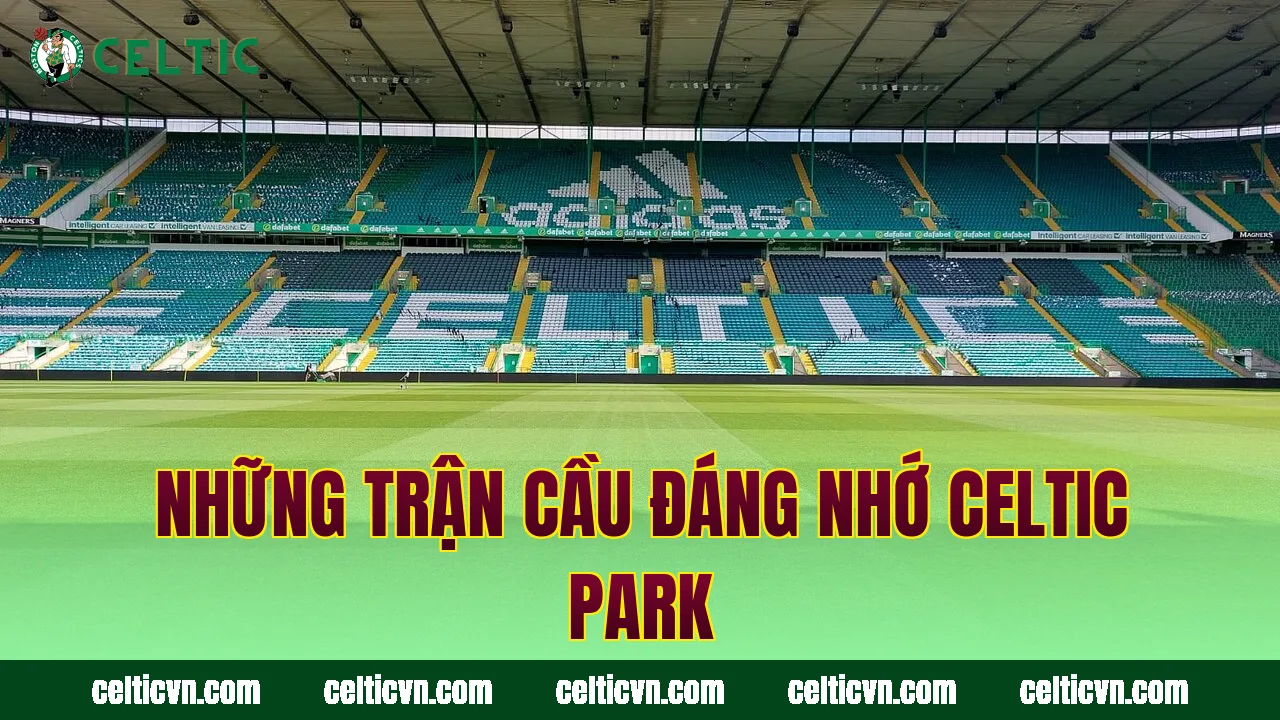 Những trận cầu đáng nhớ Celtic Park