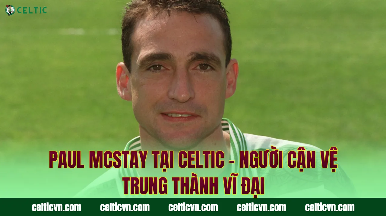 Paul McStay Tại Celtic – Người Cận Vệ Trung Thành Vĩ Đại