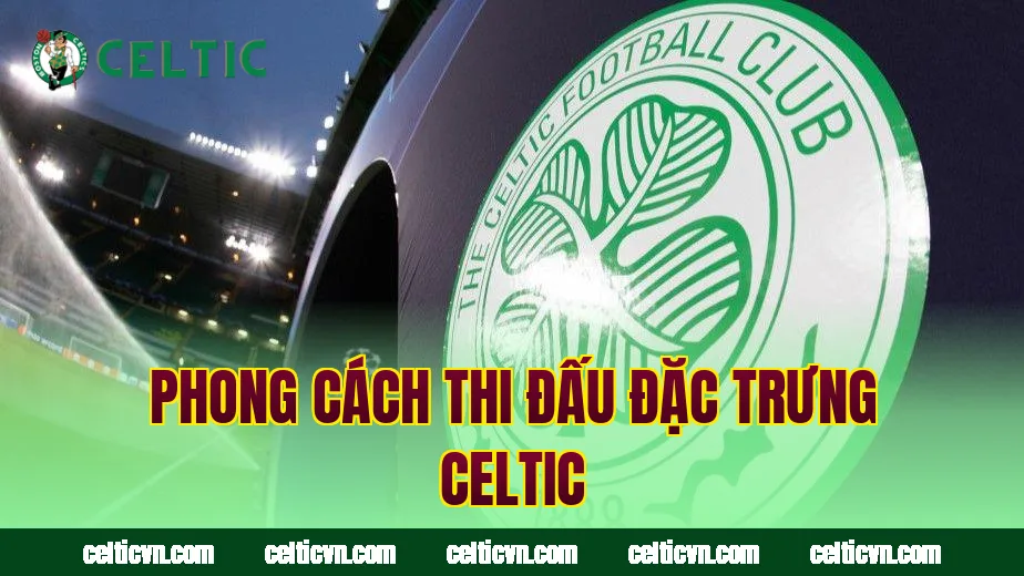 Phong cách thi đấu đặc trưng Celtic
