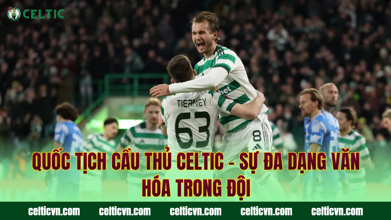 Quốc Tịch Cầu Thủ Celtic – Sự Đa Dạng Văn Hóa Trong Đội