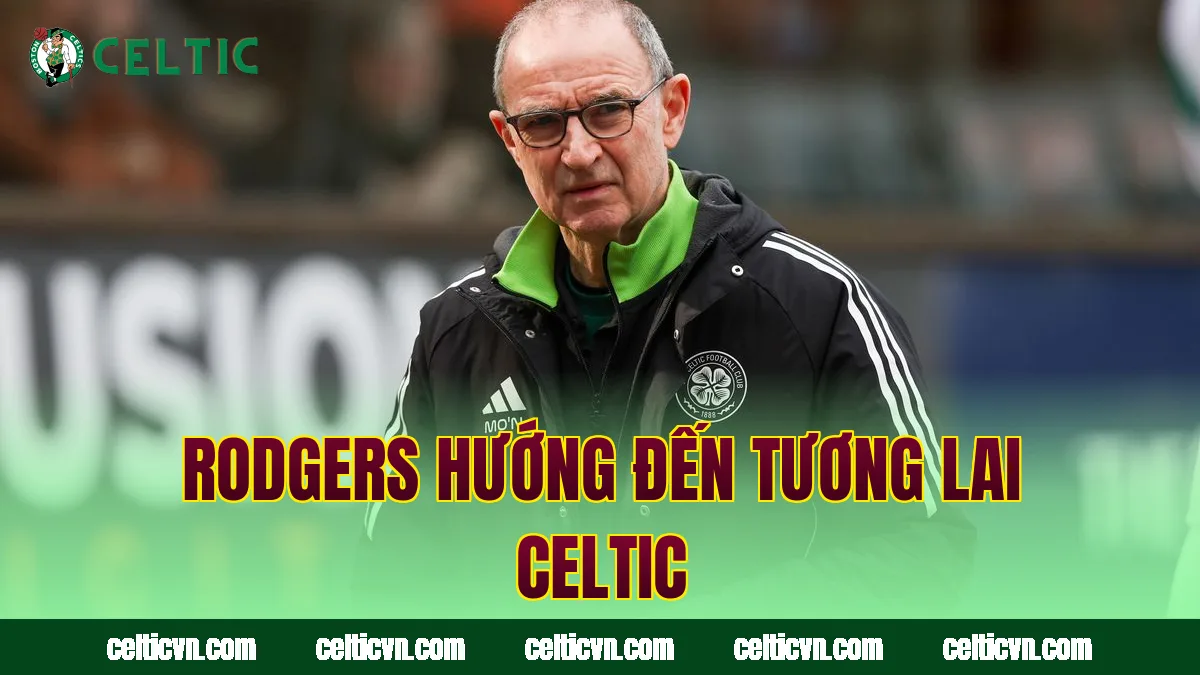 Rodgers hướng đến tương lai Celtic