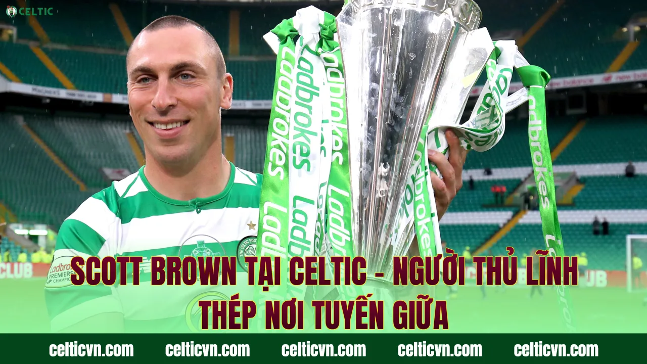 Scott Brown Tại Celtic – Người Thủ Lĩnh Thép Nơi Tuyến Giữa