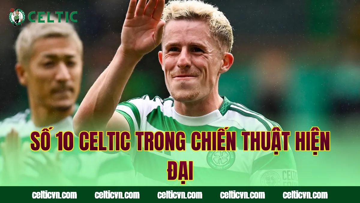 Số 10 Celtic Trong Chiến Thuật Hiện Đại
