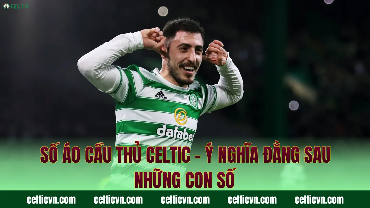 Số Áo Cầu Thủ Celtic – Ý Nghĩa Đằng Sau Những Con Số
