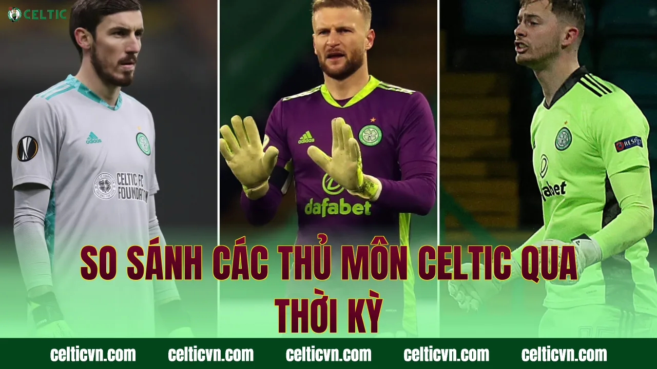 So sánh các thủ môn Celtic qua thời kỳ