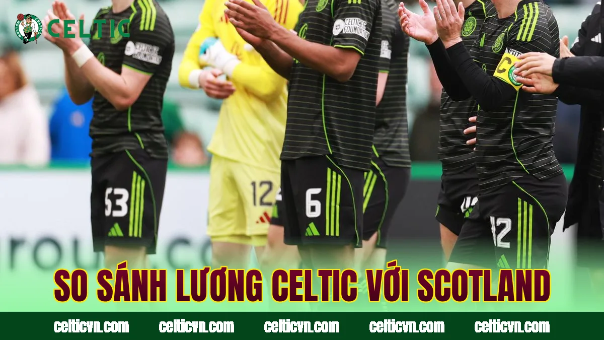So sánh lương Celtic với Scotland