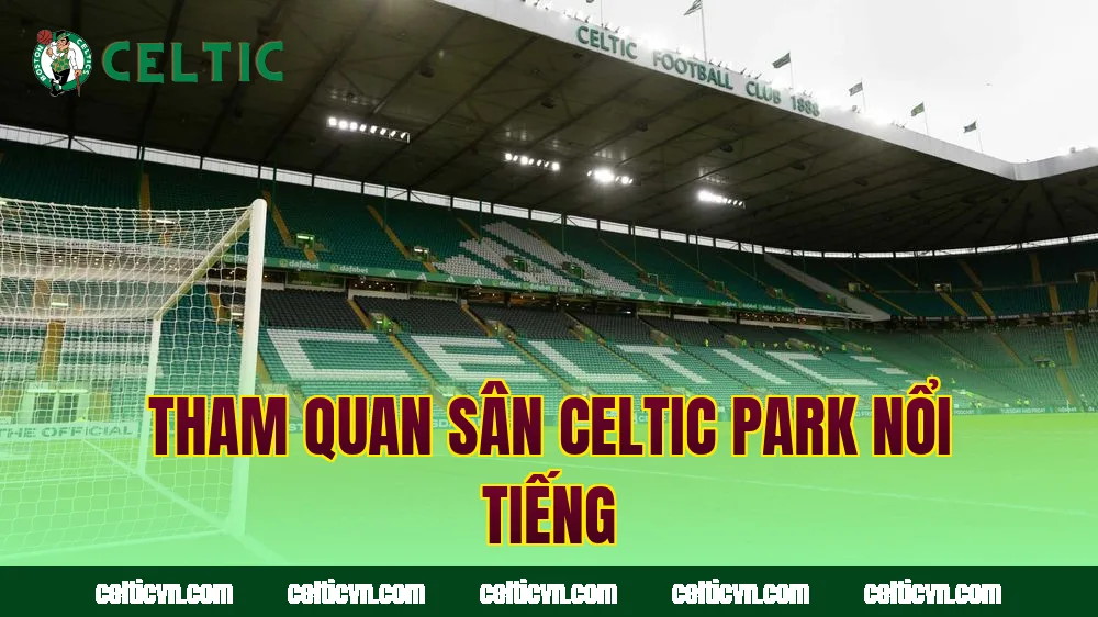 Tham quan sân Celtic Park nổi tiếng