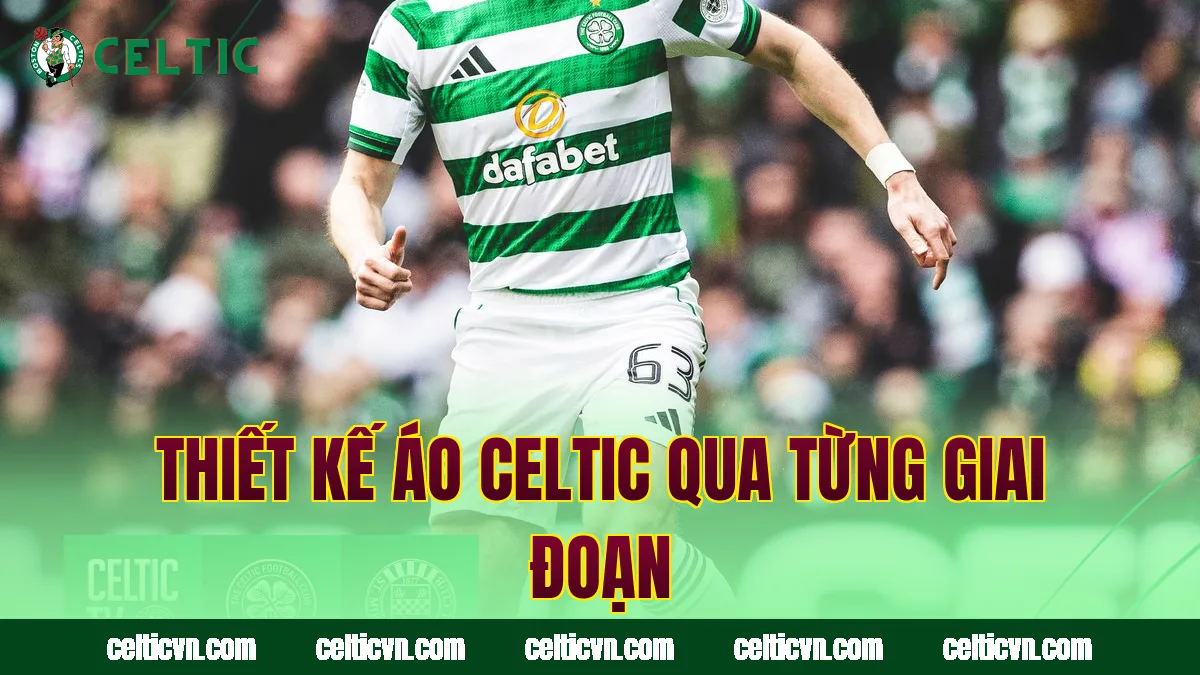 Thiết kế áo Celtic qua từng giai đoạn