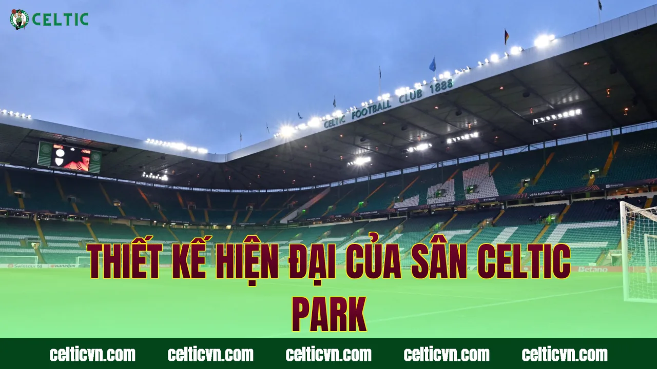 Thiết kế hiện đại của sân Celtic Park