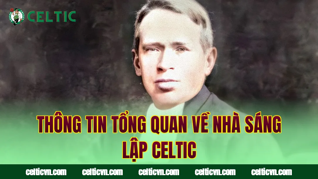 Thông tin tổng quan về nhà sáng lập Celtic