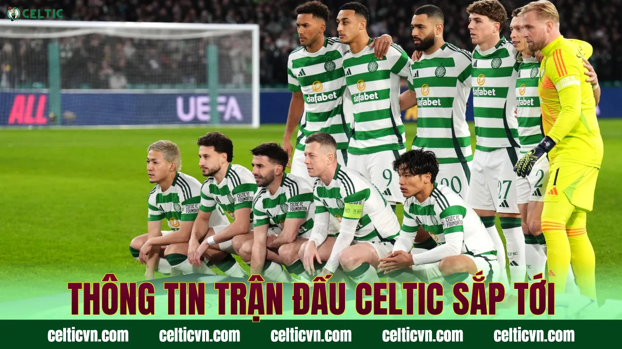 Thông tin trận đấu Celtic sắp tới
