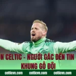 Thủ Môn Celtic – Người Gác Đền Tin Cậy Nơi Khung Gỗ Đội