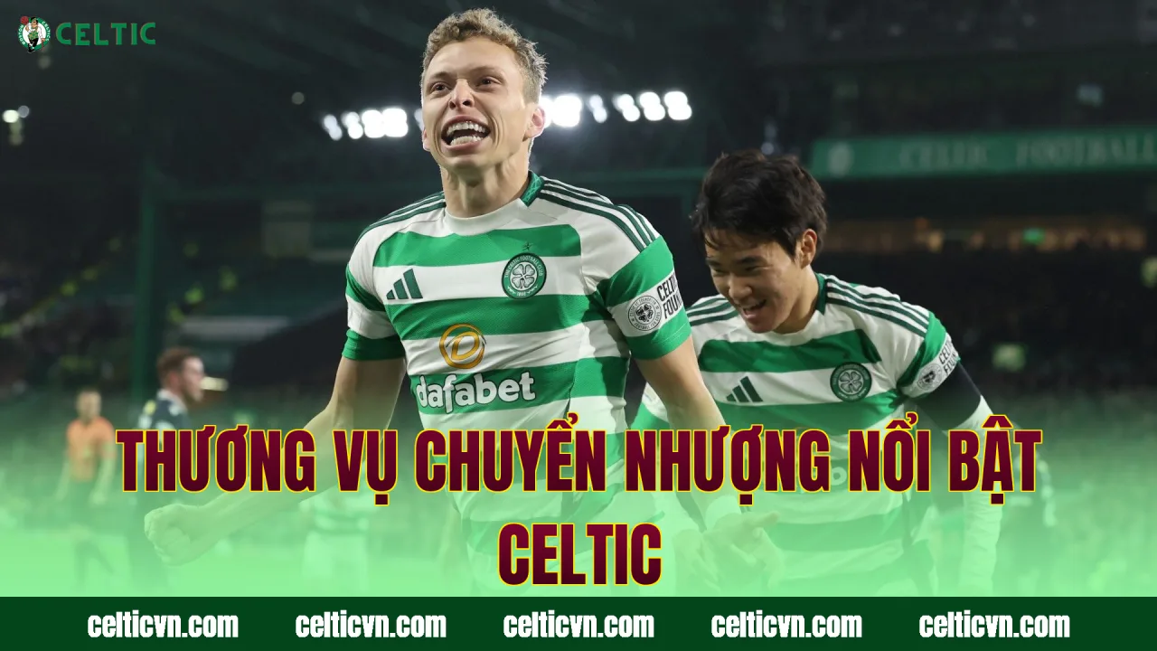 Thương vụ chuyển nhượng nổi bật Celtic