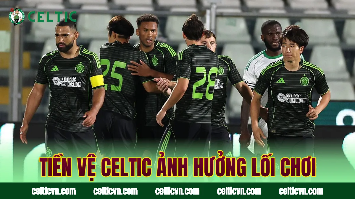 Tiền vệ Celtic ảnh hưởng lối chơi