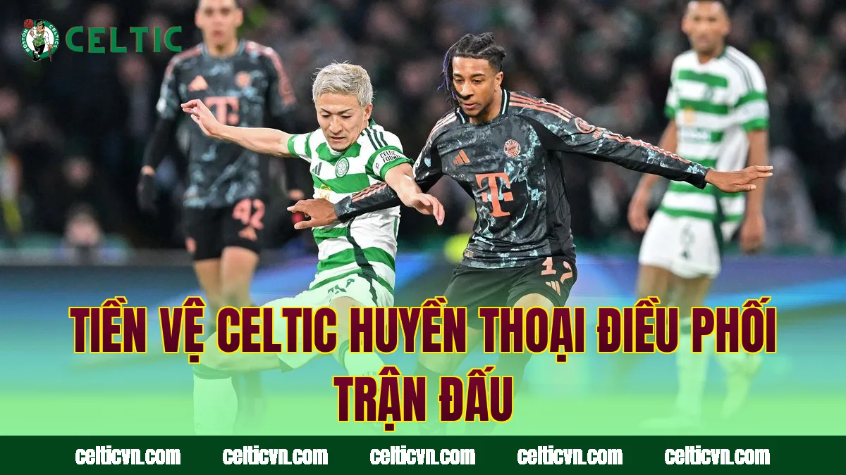 Tiền vệ Celtic huyền thoại điều phối trận đấu