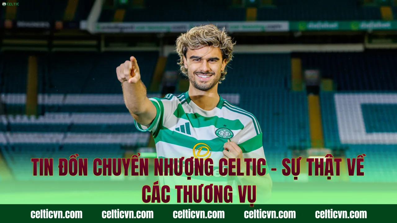 Tin Đồn Chuyển Nhượng Celtic – Sự Thật Về Các Thương Vụ