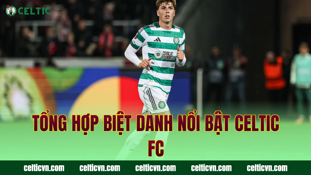 Tổng hợp biệt danh nổi bật Celtic FC
