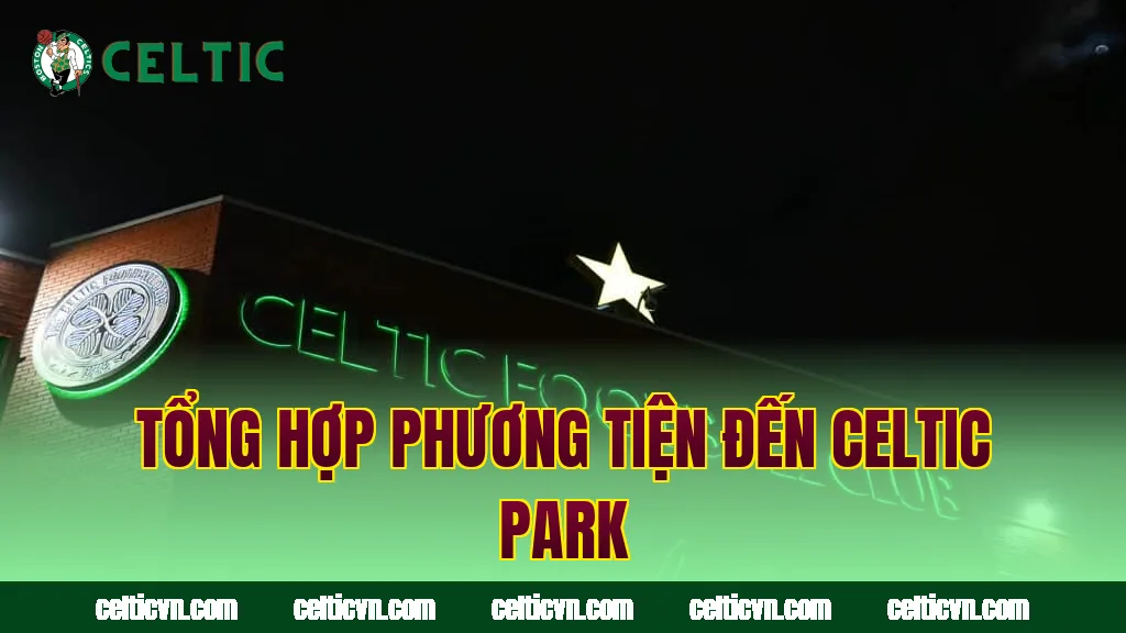 Tổng hợp phương tiện đến Celtic Park