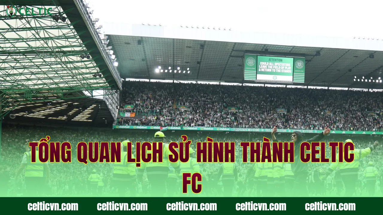 Tổng quan lịch sử hình thành Celtic FC
