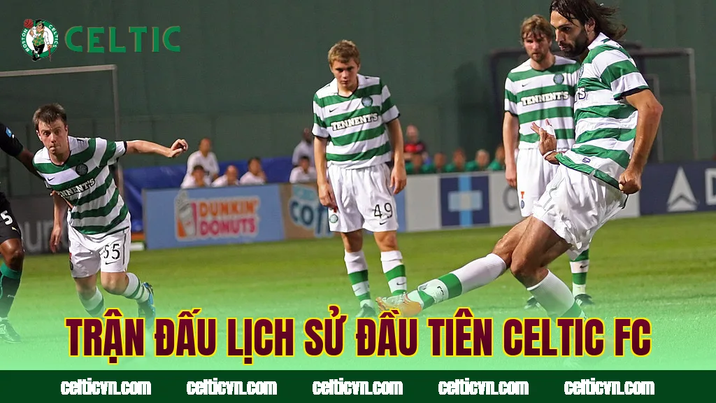 Trận đấu lịch sử đầu tiên Celtic FC