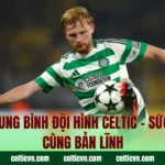Tuổi Trung Bình Đội Hình Celtic – Sức Trẻ Đi Cùng Bản Lĩnh