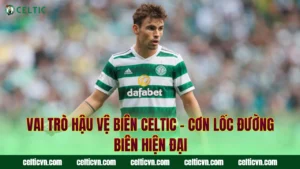 Hàng Công Celtic – Những Sát Thủ Vòng Cấm Đáng Sợ