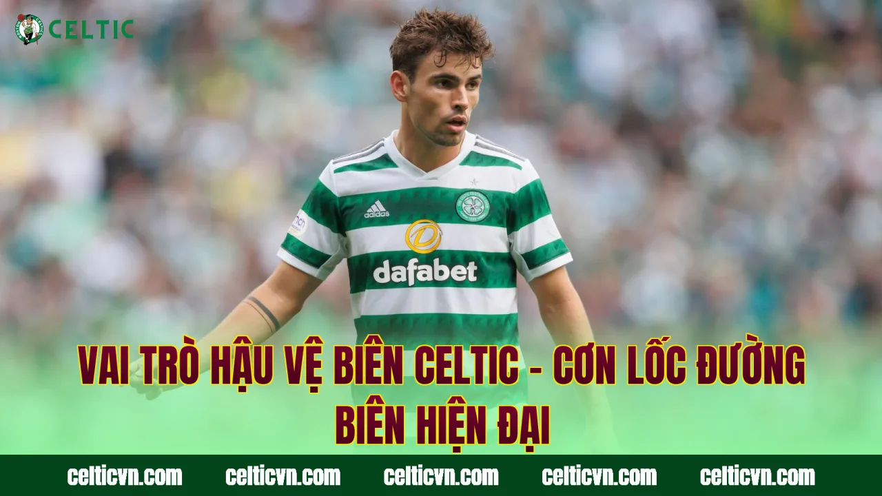 Vai Trò Hậu Vệ Biên Celtic – Cơn Lốc Đường Biên Hiện Đại