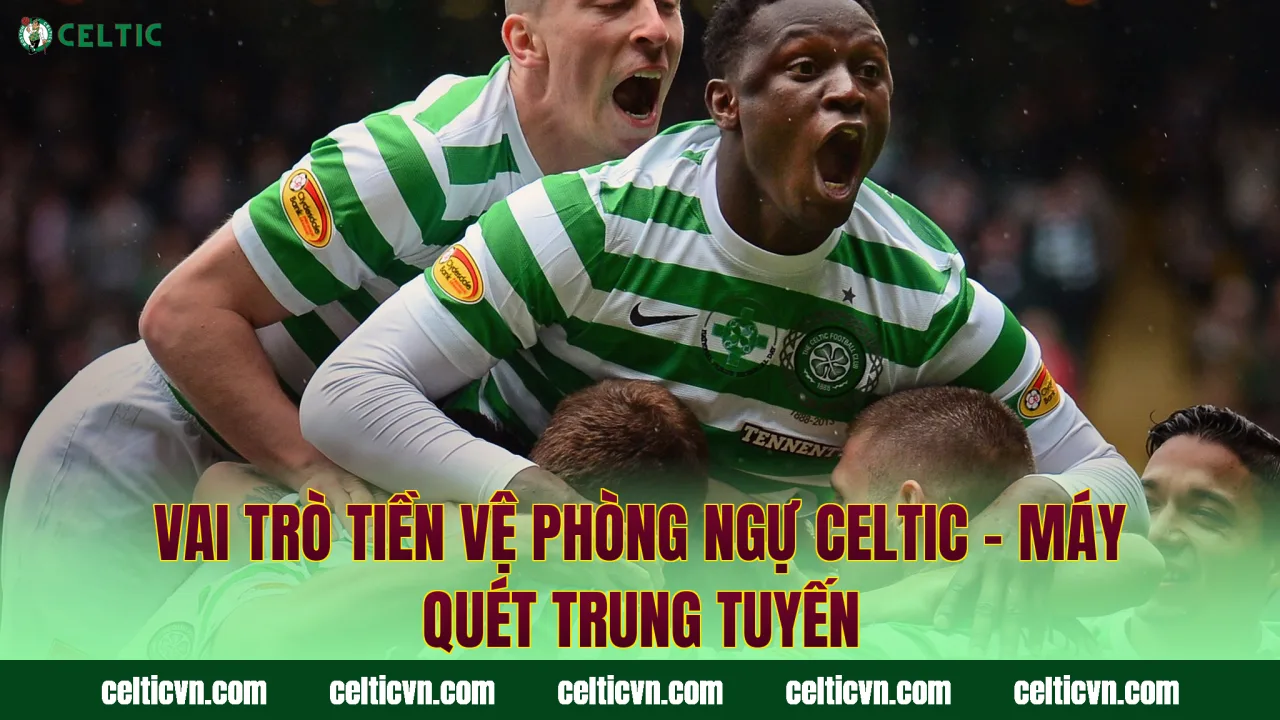 Vai Trò Tiền Vệ Phòng Ngự Celtic – Máy Quét Trung Tuyến