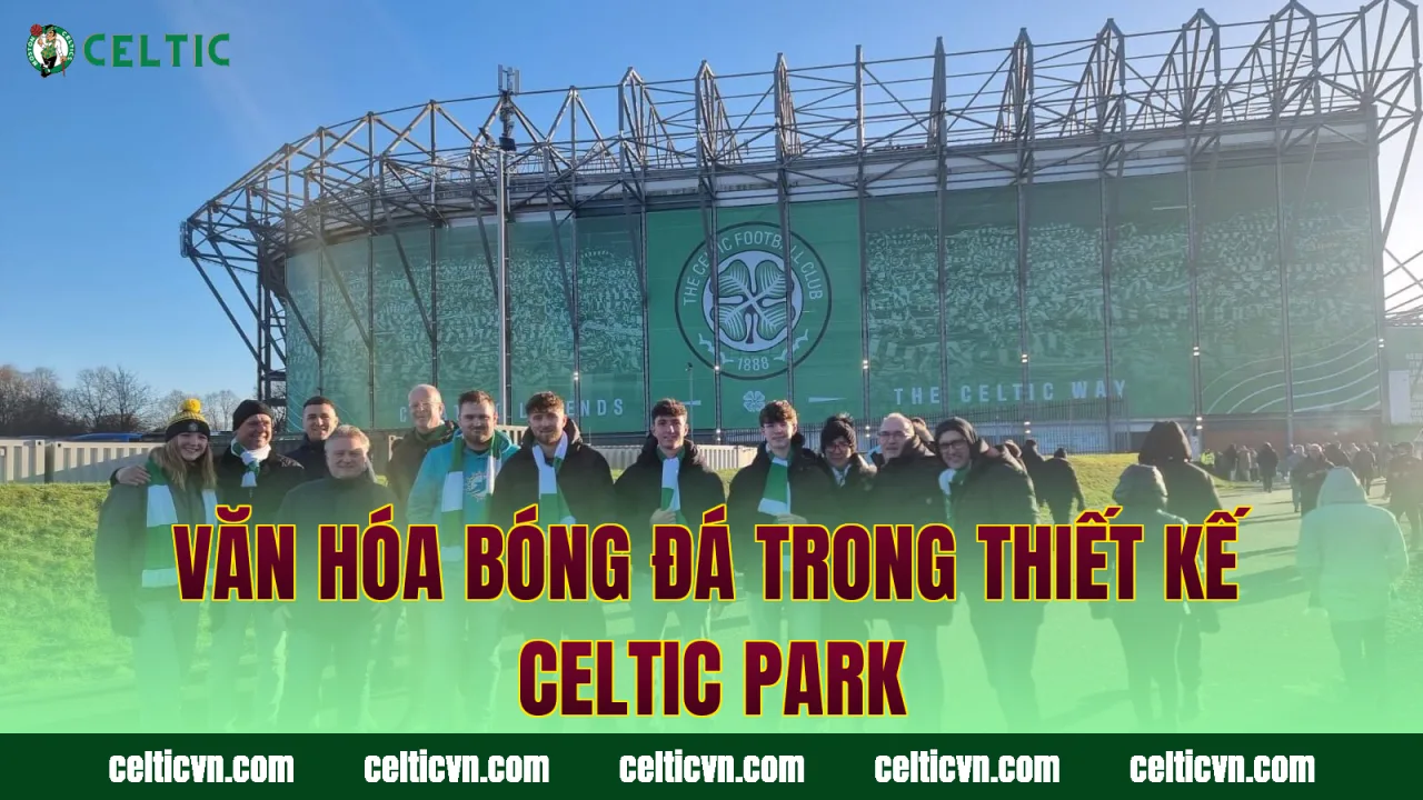 Văn hóa bóng đá trong thiết kế Celtic Park