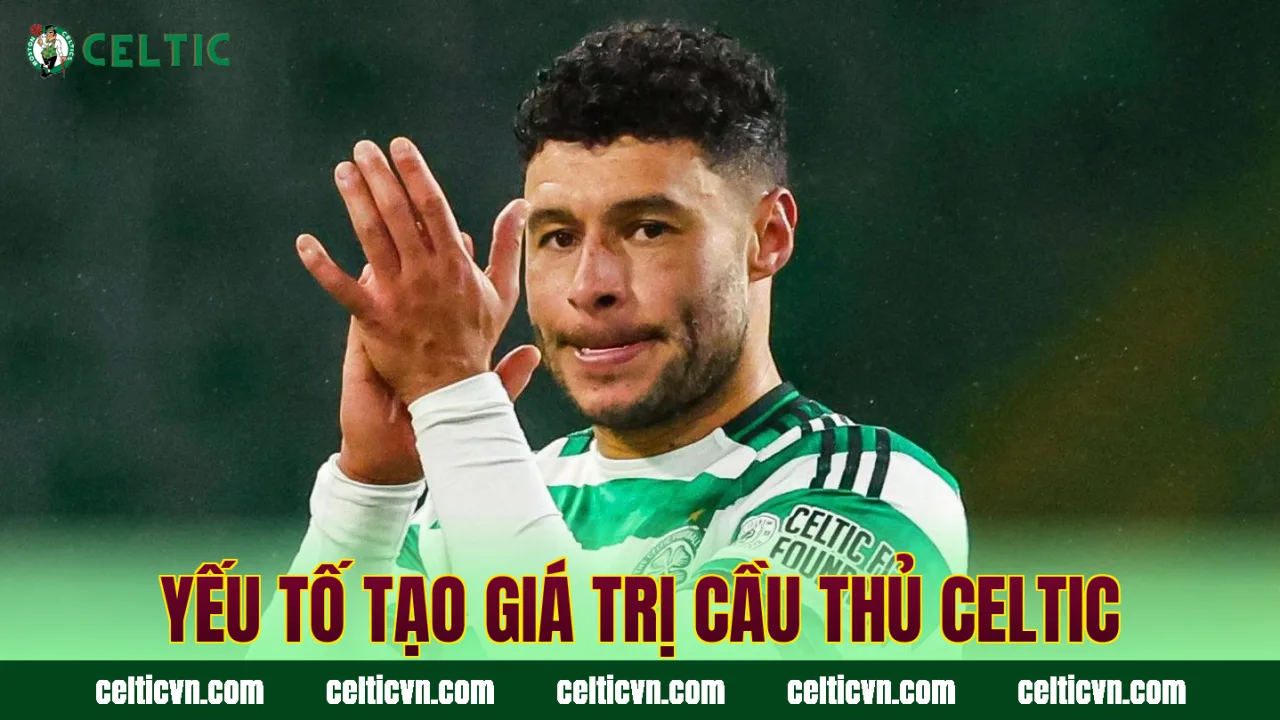 Yếu tố tạo giá trị cầu thủ Celtic