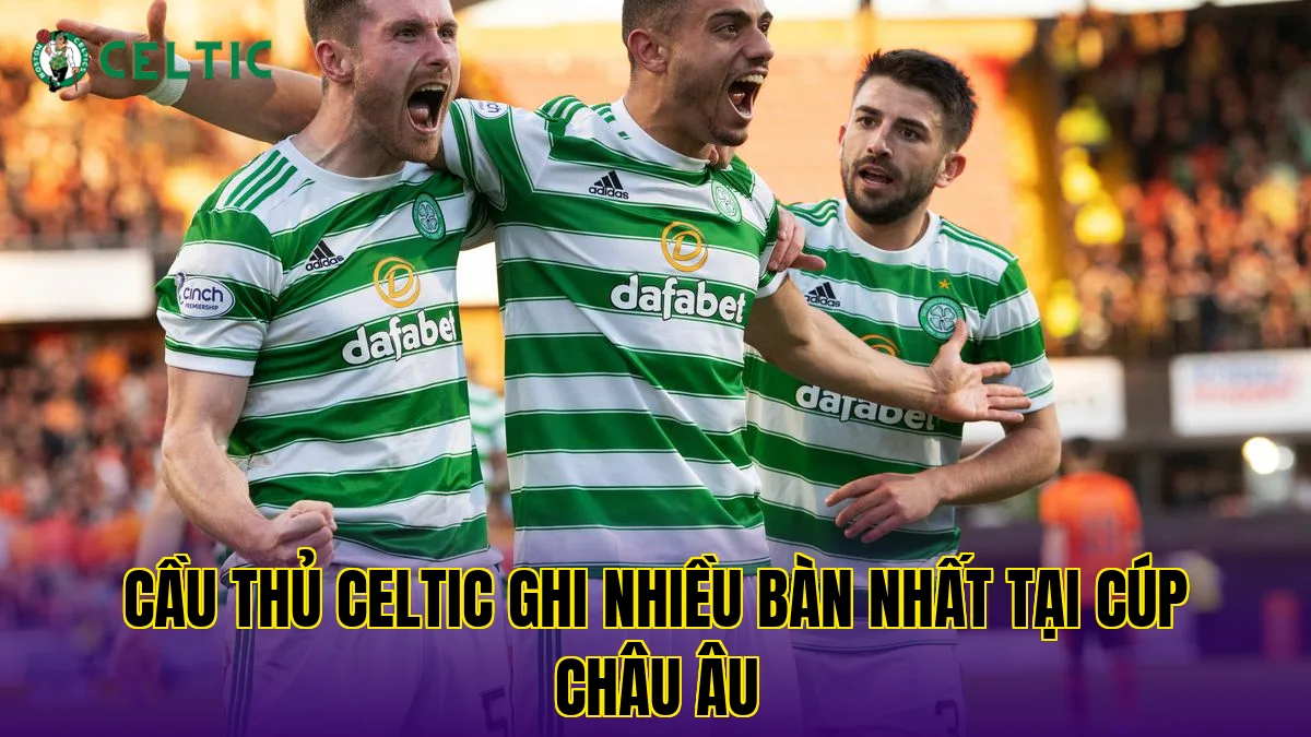 Cầu Thủ Celtic Ghi Nhiều Bàn Nhất Tại Cúp Châu Âu