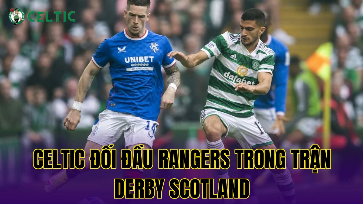 Celtic đối đầu Rangers trong trận derby Scotland