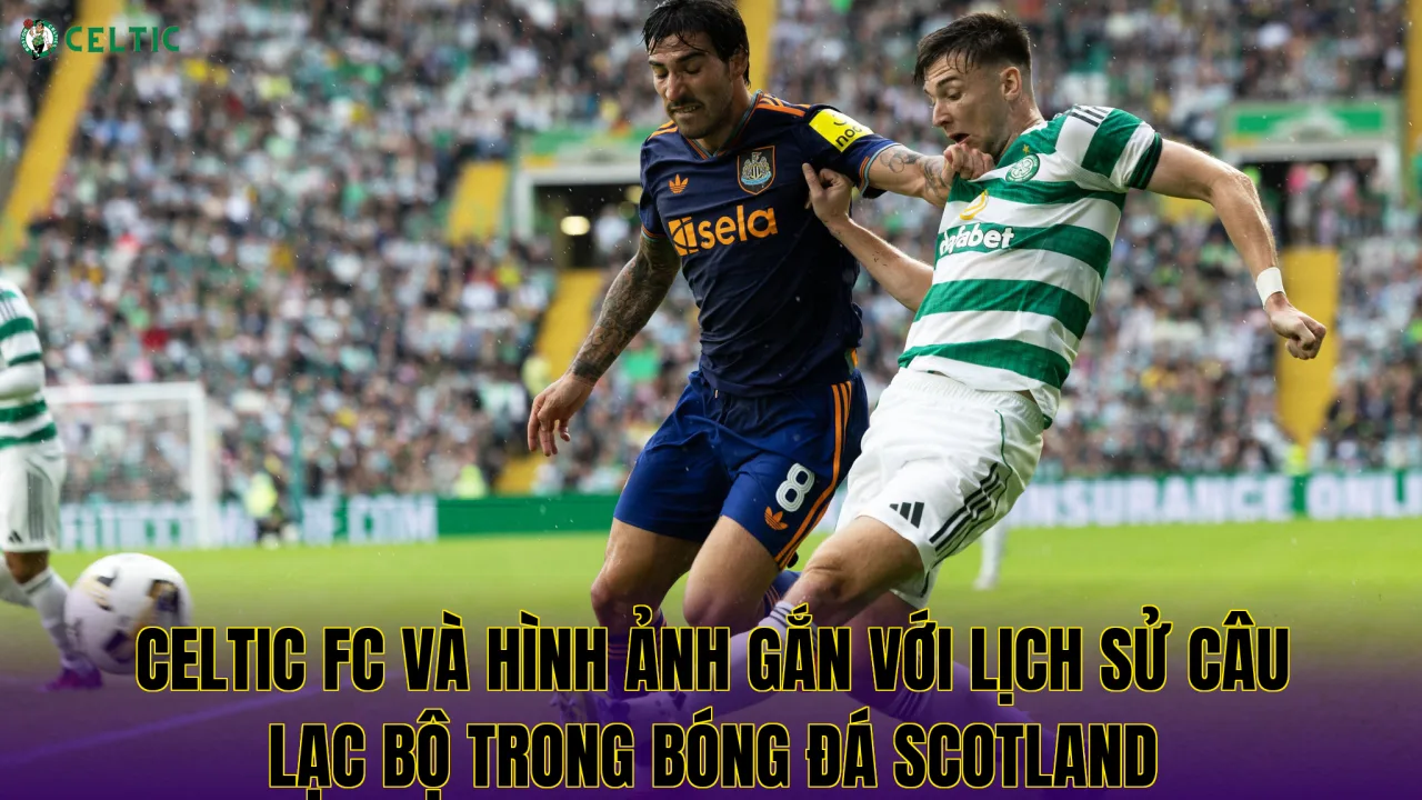 Celtic FC và hình ảnh gắn với lịch sử câu lạc bộ trong bóng đá Scotland