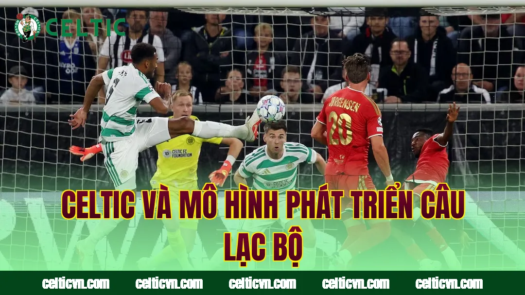Celtic và mô hình phát triển câu lạc bộ