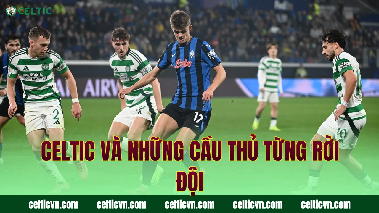 Celtic và những cầu thủ từng rời đội