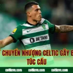 Lịch Sử Chuyển Nhượng Celtic Gây Bão Giới Túc Cầu
