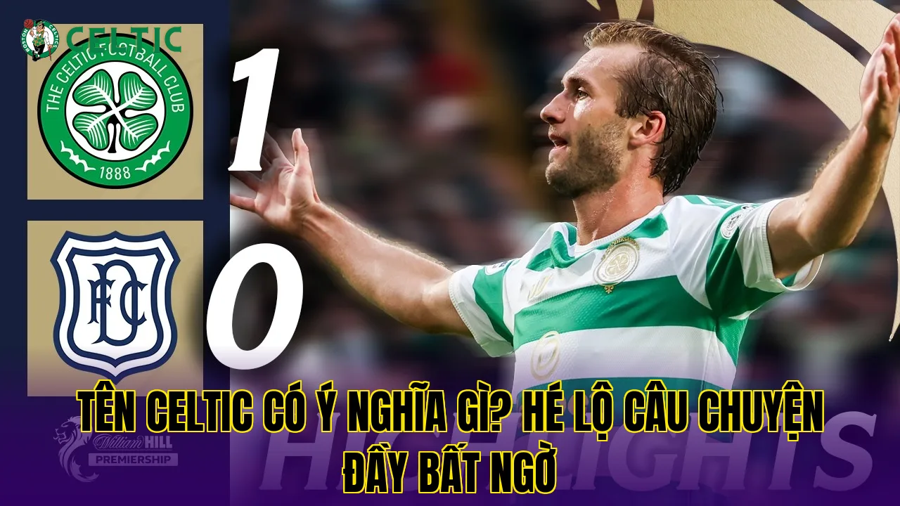Tên Celtic Có Ý Nghĩa Gì? Hé Lộ Câu Chuyện Đầy Bất Ngờ