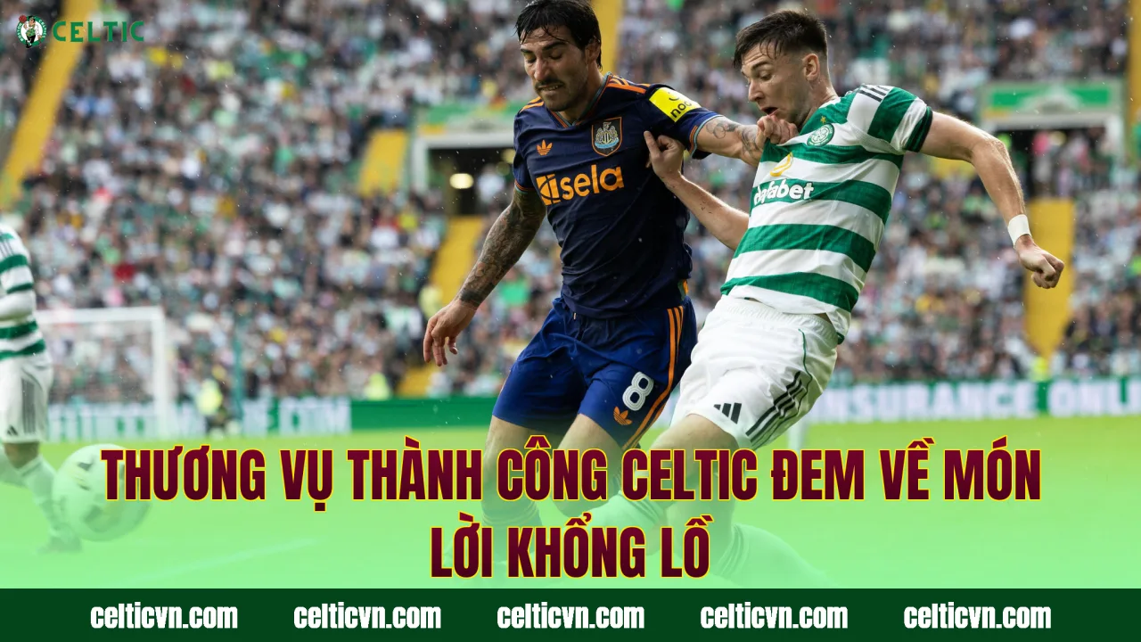 Thương Vụ Thành Công Celtic Đem Về Món Lời Khổng Lồ