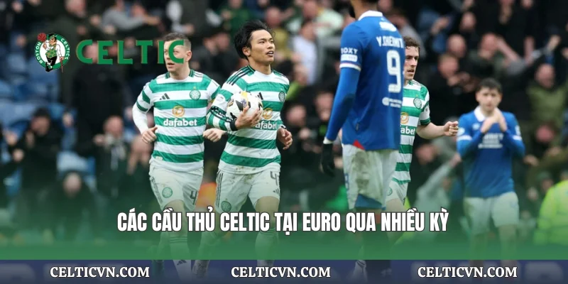 Các cầu thủ Celtic tại Euro qua nhiều kỳ