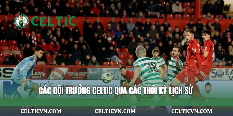 Các đội trưởng Celtic qua các thời kỳ lịch sử