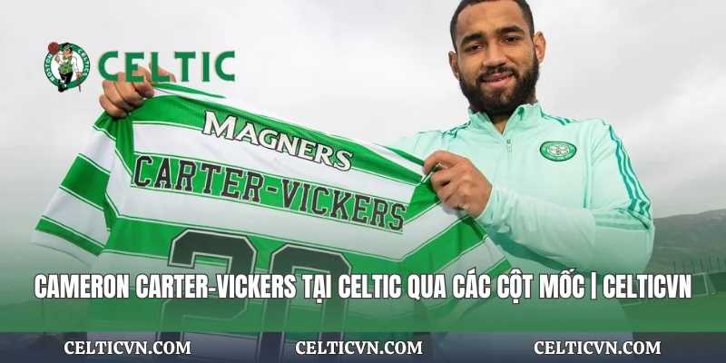 Cameron Carter-Vickers Tại Celtic Qua Các Cột Mốc | Celticvn