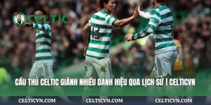 Cầu Thủ Celtic Khoác Tuyển Nhiều Nhất Qua Các Thời Kỳ | Celticvn