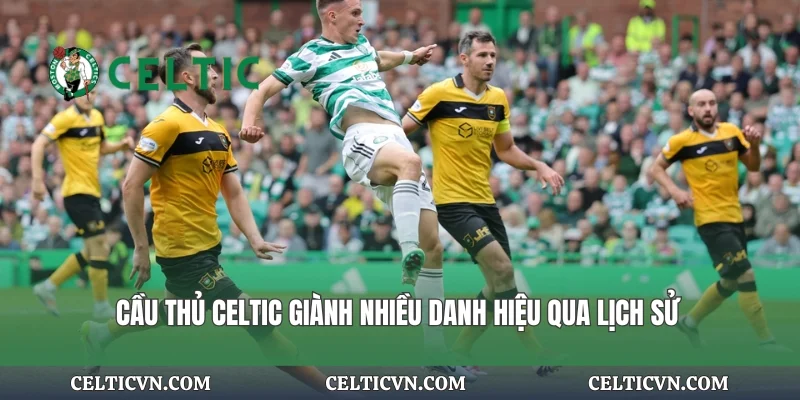 Cầu thủ Celtic giành nhiều danh hiệu qua lịch sử