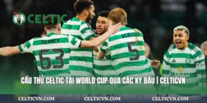 Cầu Thủ Celtic Khoác Tuyển Nhiều Nhất Qua Các Thời Kỳ | Celticvn