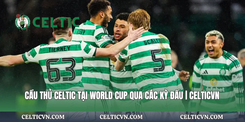 Cầu Thủ Celtic Tại World Cup Qua Các Kỳ Đấu | Celticvn